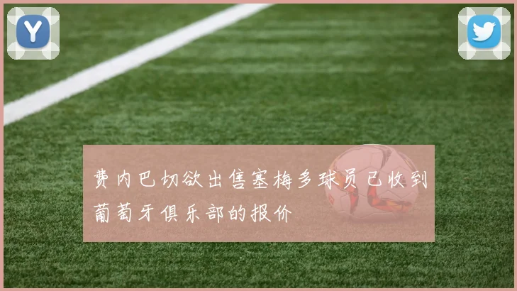 费内巴切欲出售塞梅多球员已收到葡萄牙俱乐部的报价