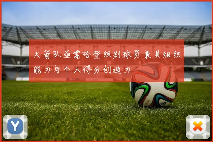 火箭队亟需哈登级别球员兼具组织能力与个人得分创造力